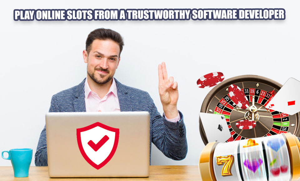 Play online slots from a trustworthy software developer