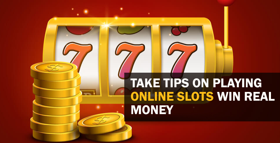 Take Tips On Playing Online Slots Win Real Money